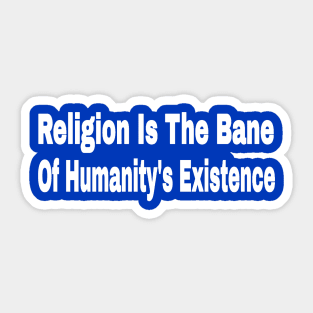 Religion Is The Bane Of Humanity's Existence - Back Sticker